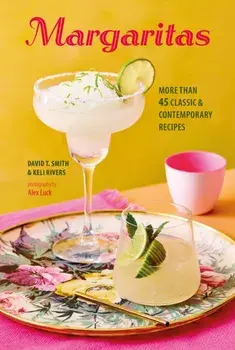 Margaritas. More Than 45 Classic & Contemporary Recipes, Hardback/Keli Rivers