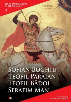 Mari duhovnici ai neamului. Volumul 3/Sofian Boghiu, Teofil Paraian, Teofil Badoi, Serafim Man