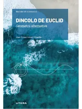 Mari idei ale matematicii. Dincolo de Euclid. Geometrii alternative/Joan-Vicenc Gomez I Urgelles