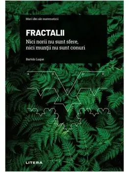 Mari idei ale matematicii. Fractalii. Nici norii nu sunt sfere, nici muntii nu sunt conuri/Bartolo Luque