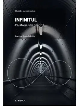 Mari idei ale matematicii. Infinitul. Calatorie sau destin?/Francesc Rossell i Pujos