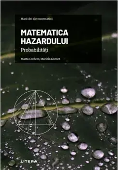 Mari idei ale matematicii. Matematica hazardului. Probabilitati/Marta Cordero, Mariola Gomez