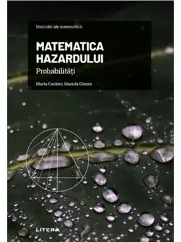 Mari idei ale matematicii. Matematica hazardului. Probabilitati/Marta Cordero, Mariola Gomez