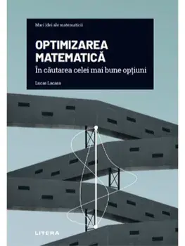 Mari idei ale matematicii. Optimizarea matematica. In cautarea celei mai bune optiuni/Lucas Lacasa