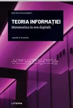 Mari idei ale matematicii. Teoria informatiei. Matematica in era digitala/Juan M. R. Parrondo