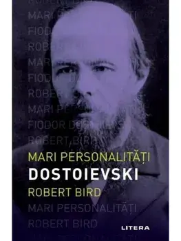 Mari personalitati. Dostoievski/Robert Bird