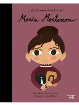 Maria Montessori. Copii cu visuri indraznete/Maria Isabel Sanchez Vegara