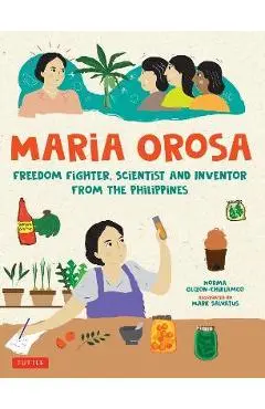 Maria Orosa Freedom Fighter: Scientist and Inventor from the Philippines - Norma Olizon-chikiamco