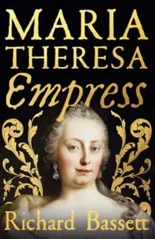 Maria Theresa: Empress. The Making of the Austrian Enlightenment, Hardback/Richard Bassett