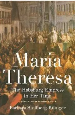 Maria Theresa: The Habsburg Empress in Her Time - Barbara Stollberg-rilinger