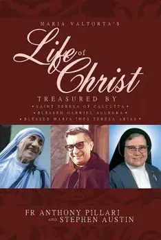 Maria Valtorta's Life of Christ: Treasured by Saint Teresa of Calcutta, Blessed Mar a In s Teresa Arias, and Blessed Gabriel Allegra, Paperback/Anthony Pillari