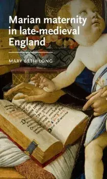 Marian Maternity in Late-Medieval England, Hardback/Mary Beth Long