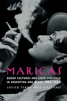 Maricas. Queer Cultures and State Violence in Argentina and Spain, 1942–1982, Paperback/Javier Fernandez-Galeano