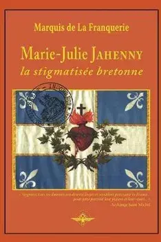Marie-Julie Jahenny la stigmatisée bretonne, Paperback/Marquis De La Franquerie