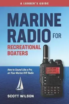 Marine Radio For Recreational Boaters: How to Sound Like a Pro on Your Marine VHF Radio, Paperback/Scott Wilson