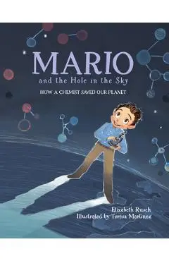 Mario and the Hole in the Sky: How a Chemist Saved Our Planet - Elizabeth Rusch