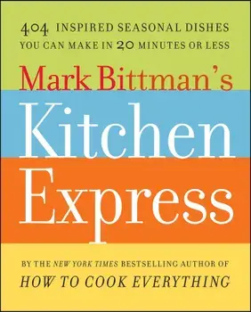 Mark Bittman's Kitchen Express: 404 Inspired Seasonal Dishes You Can Make in 20 Minutes or Less, Paperback/Mark Bittman