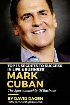 Mark Cuban - Top 15 Secrets to Success in Life & Business: The Sportsmanship of Business, Paperback/Entrepreneurship Facts