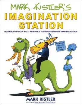 Mark Kistler's Imagination Station: Learn How to Draw in 3-D with Public Television's Favorite Drawing Teacher, Paperback/Mark Kistler