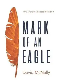 Mark of an Eagle: How Your Life Changes the World, Paperback/David Mcnally