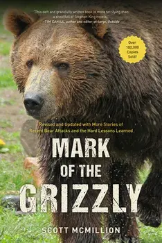 Mark of the Grizzly: Revised and Updated with More Stories of Recent Bear Attacks and the Hard Lessons Learned, Paperback/Scott McMillion