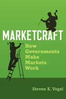 Marketcraft. How Governments Make Markets Work, Paperback/Steven K. Vogel