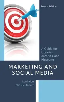 Marketing and Social Media: A Guide for Libraries, Archives, and Museums, Paperback/Lorri Mon