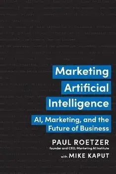 Marketing Artificial Intelligence. AI, Marketing, and the Future of Business, Hardback/Mike Kaput