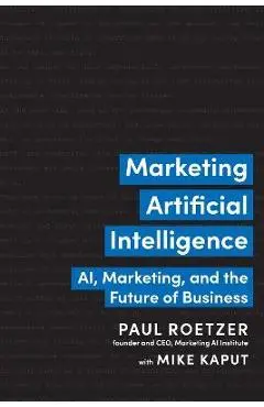 Marketing Artificial Intelligence: Ai, Marketing, and the Future of Business - Paul Roetzer