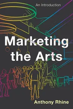 Marketing the Arts: An Introduction, Paperback/Anthony Rhine