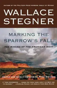 Marking the Sparrow's Fall: The Making of the American West, Paperback/Wallace Stegner