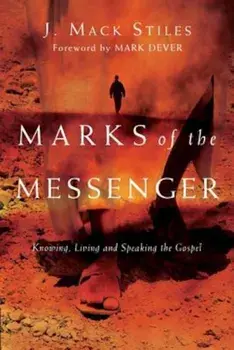 Marks of the Messenger: Knowing, Living and Speaking the Gospel, Paperback/J. Mack Stiles