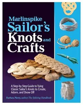 Marlinspike Sailor's Knots and Crafts: A Step-By-Step Guide to Tying Classic Sailor's Knots to Create, Adorn, and Show Off, Paperback/Barbara Merry