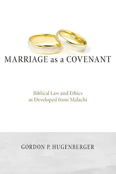 Marriage as a Covenant: Biblical Law and Ethics as Developed from Malachi, Paperback/Gordon P. Hugenberger