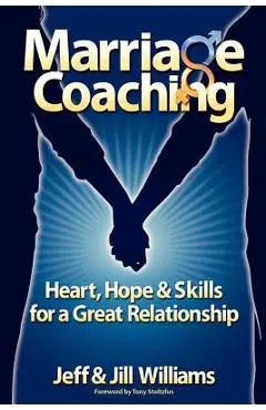 Marriage Coaching: Heart, Hope and Skills for a Great Relationship - Jeff And Jill Williams