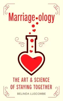 Marriageology. The Art and Science of Staying Together, Paperback/Belinda Luscombe