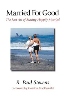 Married for Good: The Lost Art of Staying Happily Married, Paperback/R. Paul Stevens