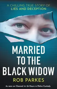 Married to the Black Widow. A chilling true story of lies and deception, Paperback/Rob Parkes