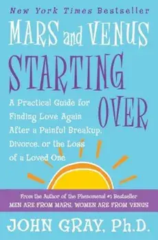 Mars and Venus Starting Over: A Practical Guide for Finding Love Again After a Painful Breakup, Divorce, or the Loss of a Loved One, Paperback/John Gray