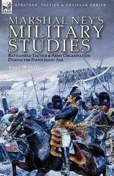 Marshal Ney's Military Studies: Battlefield Tactics and Army Organisation During the Napoleonic Age, Paperback/Michel Ney