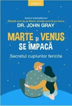 Marte si Venus se impaca. Secretul cuplurilor fericite/John Gray