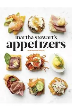 Martha Stewart's Appetizers: 200 Recipes for Dips, Spreads, Snacks, Small Plates, and Other Delicious Hors D' Oeuvres, Plus 30 Cocktails: A Cookboo - Martha Stewart