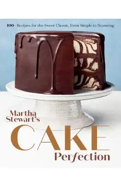 Martha Stewart's Cake Perfection: 100+ Recipes for the Sweet Classic, from Simple to Stunning: A Baking Book - Martha Stewart Living Magazine