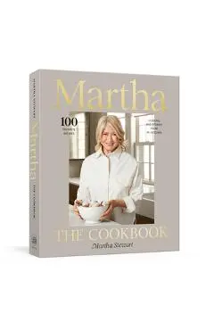 Martha: The Cookbook: 100 Favorite Recipes with Lessons and Stories from My Kitchen - Martha Stewart