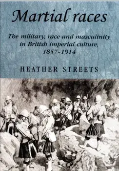 Martial Races. The Military, Race and Masculinity in British Imperial Culture, 1857-1914, Paperback/Heather Streets