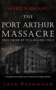 Martin Bryant: The Port Arthur Massacre: Historical Serial Killers and Murderers, Paperback/Jack Rosewood