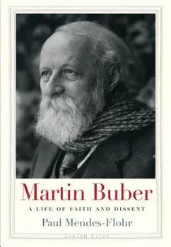 Martin Buber: A Life of Faith and Dissent, Hardcover/Paul Mendes-Flohr