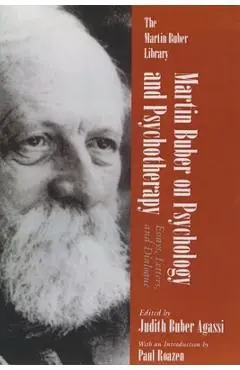 Martin Buber on Psychology and Psychotherapy: Essays, Letters, and Dialogue - Judith Agassi
