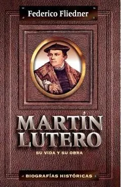 Martín Lutero: Su Vida Y Su Obra - Federico Fliedner