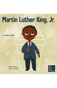 Martin Luther King, Jr.: A Kid's Book About Advancing Civil Rights with Nonviolence - Mary Nhin